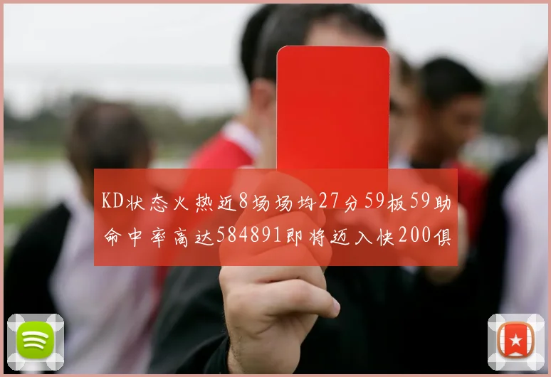KD状态火热近8场场均27分59板59助命中率高达584891即将迈入快200俱乐部