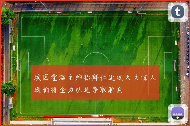 埃因霍温主帅称拜仁进攻火力惊人我们将全力以赴争取胜利